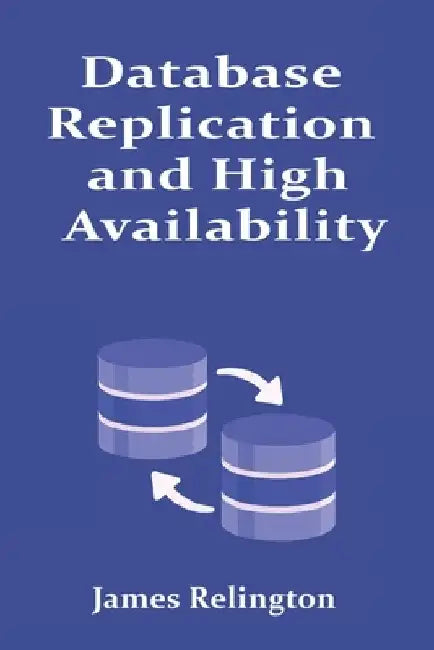Database Replication and High Availability: Best Practices and Techniques by James Relington