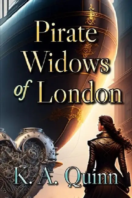 Pirate Widows of London: A Steampunk Novella by K. A. Quinn