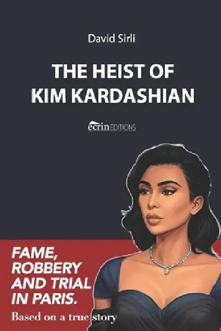 The Heist of Kim Kardashian: Fame, robbery and trial in Paris. by David Sirli