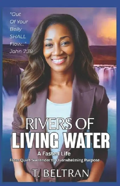 Rivers of Living Water: A Fasted Life by T. Beltran