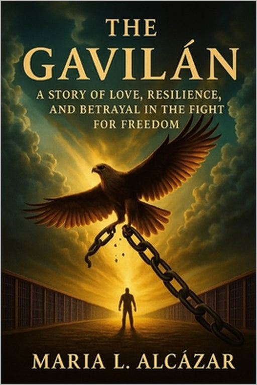 The Gavilán: A Story of Love, Resilience and Betrayal in the Fight for Freedom by Maria L. Alcázar