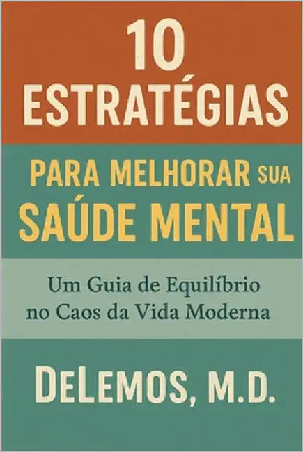 10 Estratégias para melhorar sua saúde mental: Um guia de equilíbrio no Caos da Vida Moderna by Delemos