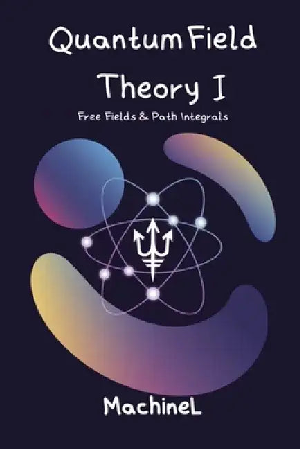 Quantum Field Theory I: Free Fields & Path Integrals by Machine L