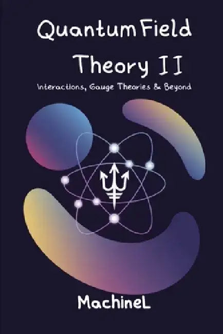 Quantum Field Theory II: Interactions, Gauge Theories & Beyond by Machine L