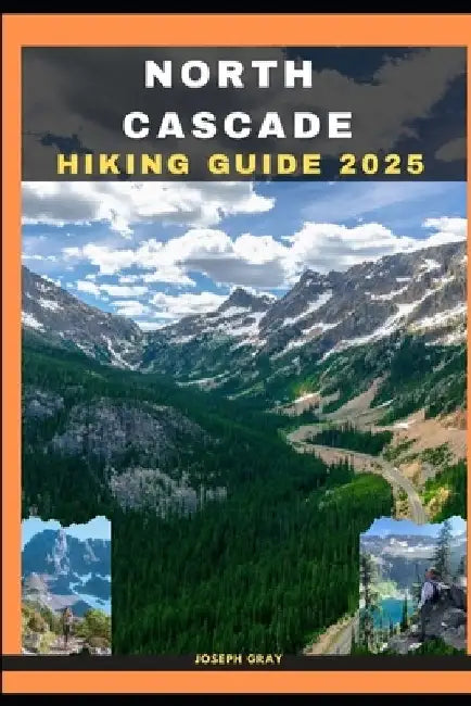 North Cascades Hiking Guide 2025 by Joseph Gray