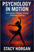 Psychology in Motion: How Dance Therapy Unlocks Emotional Healing by Horgan, Stacy