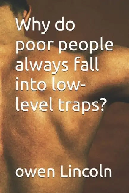 Why do poor people always fall into low-level traps? by Owen Lincoln