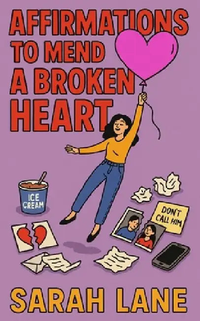 Affirmations To Mend a Broken Heart: Gentle Daily Affirmations for Healing, Self-Love, and Emotional Renewal After a Breakup by Sarah Lane