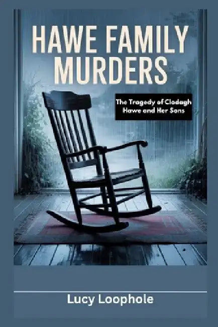 Hawe Family Murders: The Tragedy of Clodagh Hawe and Her Sons by Lucy Loophole