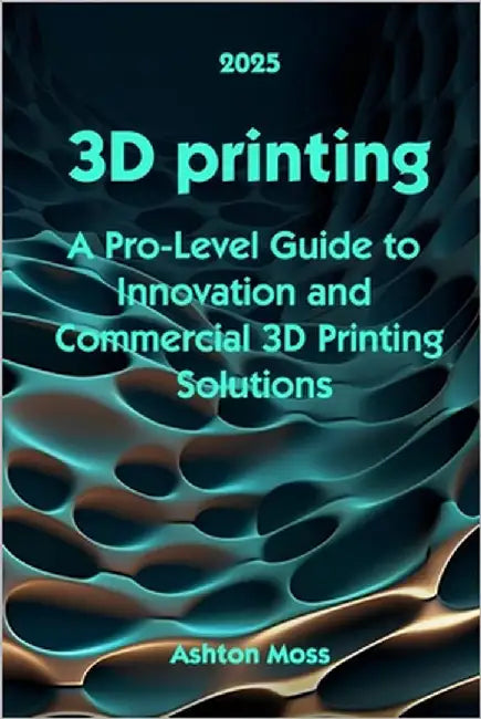 3D Printing: A Pro-Level Guide to Innovation and Commercial 3D Printing Solutions by Moss, Ashton