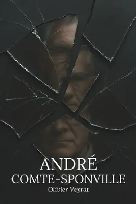 André Comte-Sponville: ce qu'il faut vraiment savoir: Découvrez comment André Comte-Sponville, philosophe de la fidélité et de la lucidité, a réconcil by Olivier Veyrat