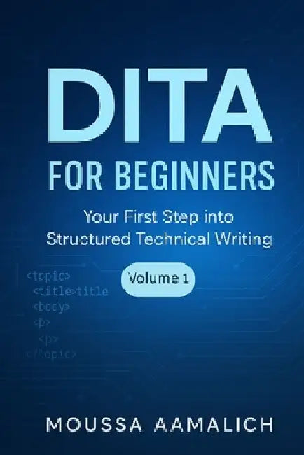 DITA for Beginners: Your First Step into Structured Technical Writing by Moussa Aamalich