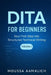 DITA for Beginners: Your First Step into Structured Technical Writing by Moussa Aamalich