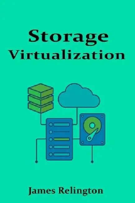 Storage Virtualization: Concepts, Design, and Implementation by James Relington