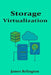 Storage Virtualization: Concepts, Design, and Implementation by James Relington