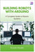 Building Robots with Arduino: A Complete Guide to Robotic Systems by McSally, Krysten