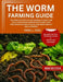 The Worm Farming Guide: The Complete Step-By-Step Manual To Start And Scale Your Worm Composting System, Turn Food Waste Into Black Gold, And Grow Hea by Hazel L. Cole