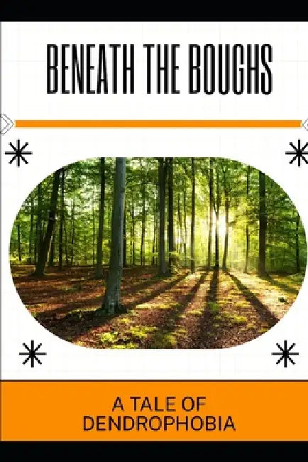 Beneath the Boughs: A Tale of Dendrophobia by Mia R. Wellington