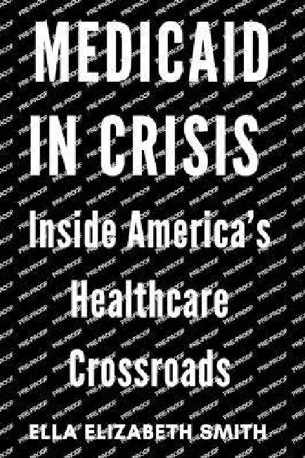 Medicaid in Crisis: Inside America's Healthcare Crossroads by Ella Elizabeth Smith