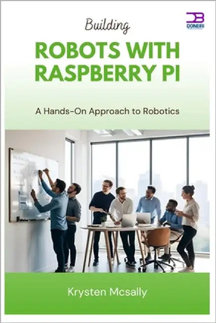Building Robots with Raspberry Pi: A Hands-On Approach to Robotics by McSally, Krysten