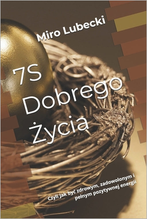 7S Dobrego Życia: Czyli jak byc zdrowym, zadowolonym i pelnym pozytywnej energii by Miro Jan Lubecki