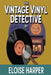 The Vintage Vinyl Detective by Eloise Harper