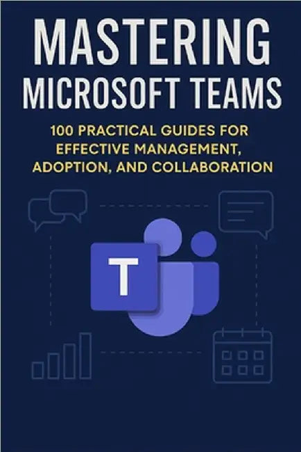 Mastering Microsoft Teams: 100 Practical Guides for effective Management, Adoption and collaboration by Shelves, Open