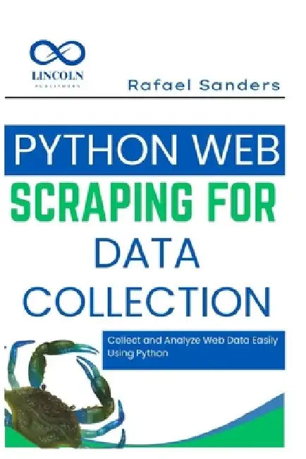Python Web Scraping for Data Collection: Collect and Analyze Web Data Easily Using Python by Rafael Sanders