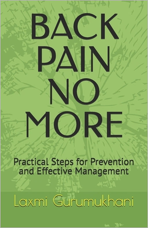 Back Pain No More: Practical Steps for Prevention and Effective Management by Laxmi Gurumukhani