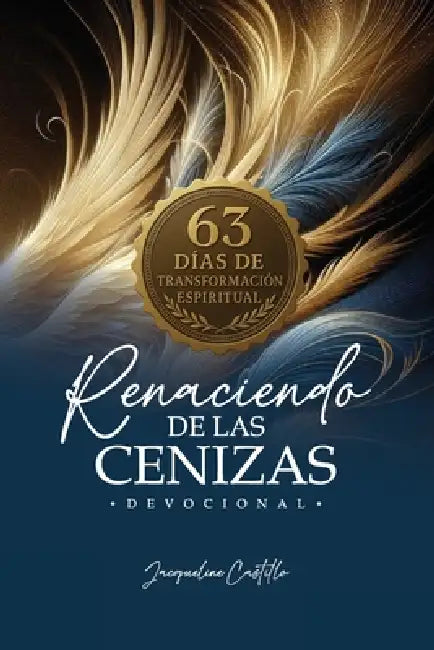 Renaciendo de Las Cenizas: Devocional: 63 días de transformación espiritual by Jacqueline Castillo