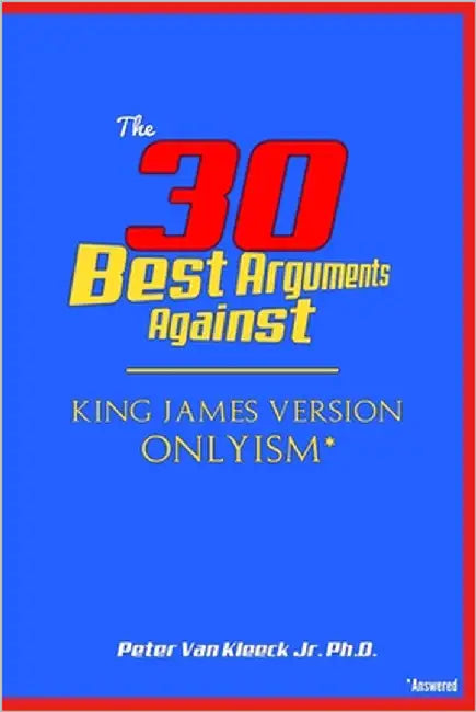 The 30 Best Arguments Against King James Version Onlyism by Van Kleeck, Peter, Jr.