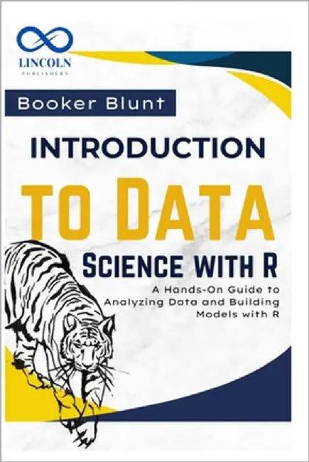 Introduction to Data Science with R: A Hands-On Guide to Analyzing Data and Building Models with R by Blunt, Booker