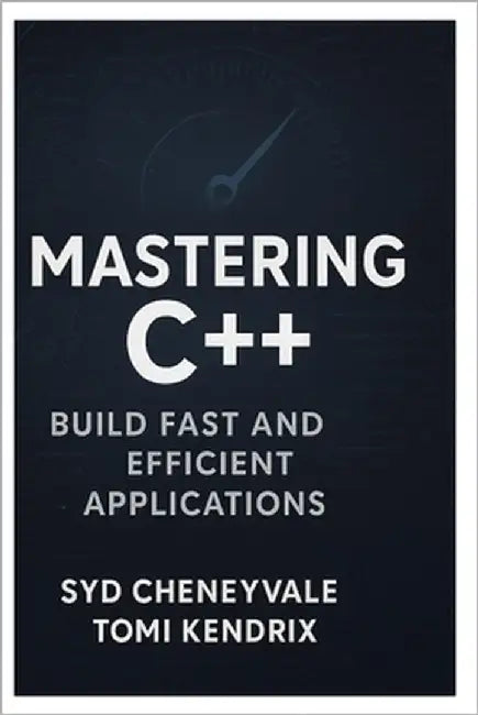 Mastering C++: BUILD FAST AND EFFICIENT APPLICATIONS: A Comprehensive Guide to Writing PerformanceOriented C++ Code by Kendrix, Tomi
