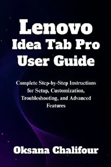 Lenovo Idea Tab Pro User Guide: Complete Step-by-Step Instructions for Setup, Customization, Troubleshooting, and Advanced Features by Oksana Chalifour