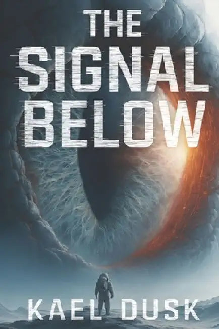 The Signal Below: A Sci-Fi Horror Thriller: A Dark Science Fiction Novel for Adults Who Love Psychological Thrillers and Alien Horror by Kael Dusk