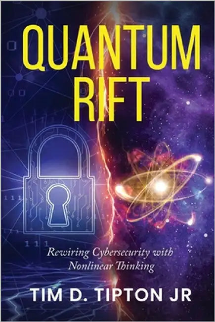 Quantum Rift: Rewiring Cybersecurity with Nonlinear Thinking by Tipton, Tim D., Jr.