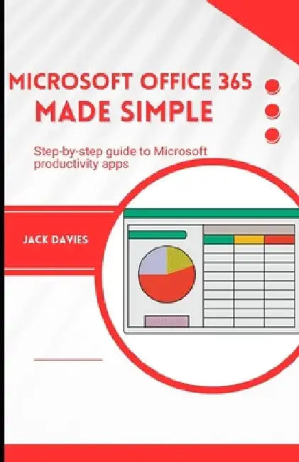 Microsoft Office 365 Made Simple: A Beginner's Guide to Mastering Productivity Tools by Jack Davies
