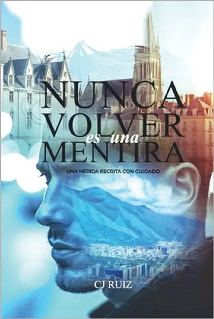 NUNCA VOLVER es una MENTIRA: Una herida escrita con cuidado by Ruiz, Cj