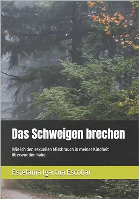 Das Schweigen brechen: Wie ich den sexuellen Missbrauch in meiner Kindheit überwunden habe by Igartua Escobar, Estefanía