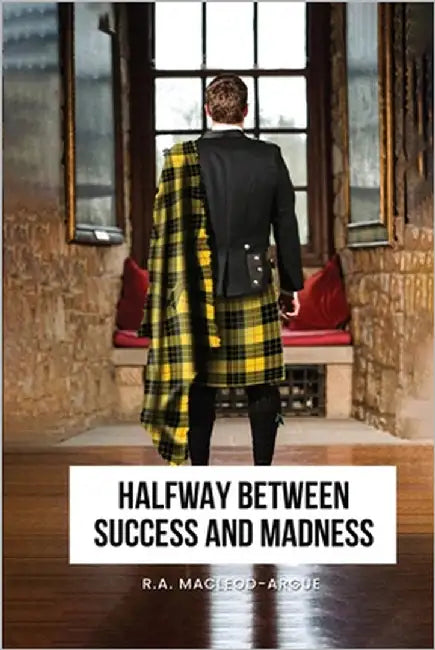 Halfway Between Success and Madness by Macleod-Argue, R. a.