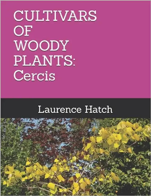 Cultivars of Woody Plants: Cercis by Hatch, Laurence