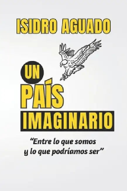 Un país imaginario: Entre lo que somos y lo que podriamos ser by Isidro Aguado Santacruz