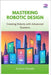 Mastering Robotic Design: Creating Robots with Advanced Systems by McSally, Krysten