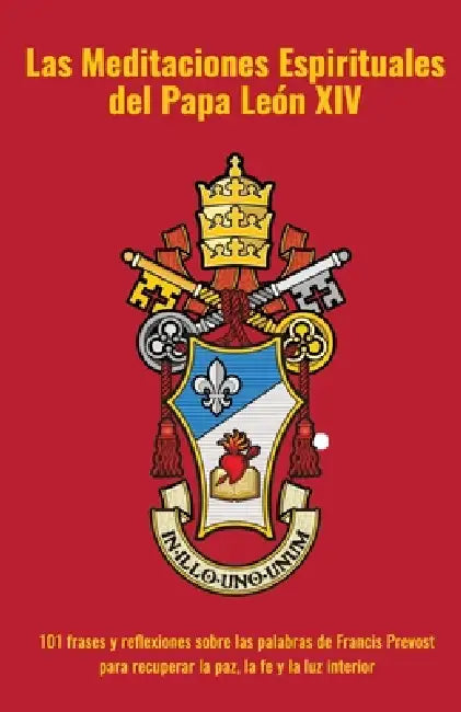 Las Meditaciones Espirituales del Papa León XIV: 101 frases y reflexiones sobre las palabras de Francis Prevost para recuperar la paz, la fe y la luz by Michelangelo Ferrara