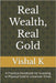 Real Wealth, Real Gold: A Practical Handbook for Investing in Physical Gold in Uncertain Times by K, Vishal