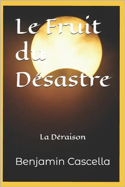Le Fruit du Désastre: La Déraison by Cascella, Benjamin