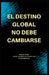 El Destino Global No Debe Cambiarse by Jose Alberto Riascos Contreras, Jose Alberto Riascos Contreras