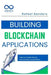 Building Blockchain Applications: Learn to Create Secure Decentralized Applications Using Blockchain by Rafael Sanders Sanders
