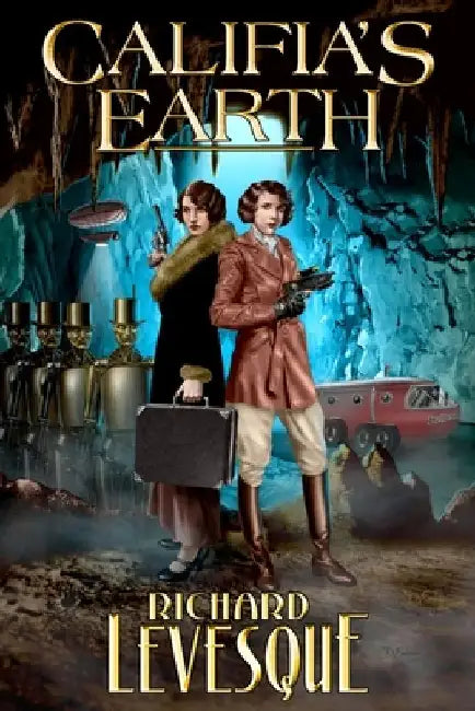 Califia's Earth: A Steampunk Adventure by Richard Levesque