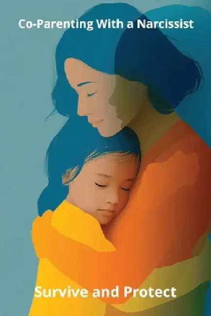 Co-Parenting With a Narcissist: Survive and Protect by Karen Harding